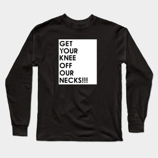 Get your knee off our necks t shirt Long Sleeve T-Shirt